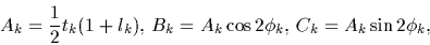 \begin{displaymath}A_{k} = \frac{1}{2}t_{k}(1+l_{k}),\, B_{k} =
A_{k}\cos{2\phi_{k}},\, C_{k} = A_{k}\sin{2\phi_{k}},
\end{displaymath}