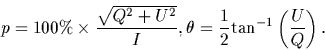 \begin{displaymath}p = 100\% \times\frac{\sqrt{Q^{2}+U^{2}}}{I}, \theta =
\frac{1}{2}{\rm tan}^{-1}\left( \frac{U}{Q} \right).
\end{displaymath}