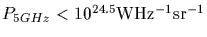 $P_{5 GHz} < 10^{24.5} {\rm W Hz^{-1}
sr^{-1}}$