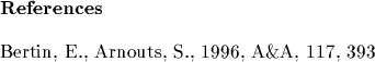 \begin{references}% latex2html id marker 2097
\reference Bertin, E., Arnouts, S., 1996, \aap, 117, 393
\end{references}