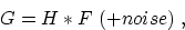 \begin{displaymath}
G = H * F \ (+noise) \ ,\end{displaymath}