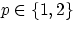 $p \in \left\{1, 2\right\}$