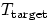 $T_{\rm target}$