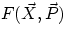 $F(\vec{X},\vec{P})$