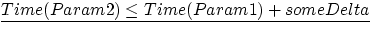 $ \underline{Time(Param2) \leq Time(Param1) + someDelta} $