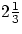 $2\frac{1}{3}$
