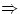 $\Rightarrow$