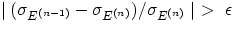$ \mid (\sigma_{E^{(n-1)}} - \sigma_{E^{(n)}})/\sigma_{E^{(n)}} 
\mid \ \gt \ \epsilon $