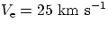 $V_{\rm e}= 25~ {\rm km~ s^{-1}}$