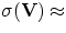 $\sigma ({\bf V}) \approx$