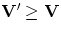 ${\bf V'} \ge {\bf V}$