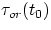 $\tau_{or}(t_0)$