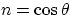 $n = \cos{\theta}$