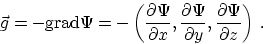 \begin{displaymath}
\nonumber 
\vec{g} = -{\rm grad} \Psi = -\left( \frac{\parti...
 ...Psi}{\partial y}, \frac{\partial \Psi}{\partial z} \right)
\, .\end{displaymath}