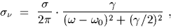 \begin{displaymath}\sigma_\nu \ = \ {\sigma\over 2\pi} \cdot {\gamma\over (\omega-\omega_0)^2
+ (\gamma/2)^2 } \ ,
\end{displaymath}