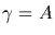 $\gamma = A$